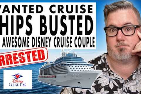 CRUISE NEWS - WANTED CRUISE SHIPS BUSTED and AWESOME DISNEY CRUISE COUPLE