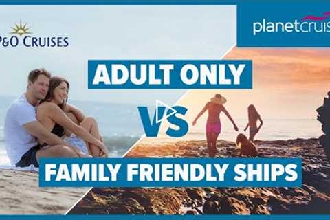 P&O Cruises Adult Only Vs Family-Friendly Ships | Planet Cruise