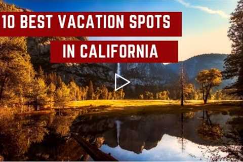 10 Best Vacation Spots In California - Travel Video.