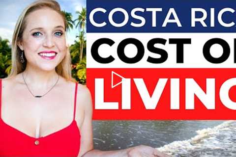 Costa Rica Cost of Living for Foreigners and Expats