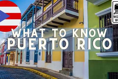 Puerto Rico: What to Know Before You Visit Puerto Rico