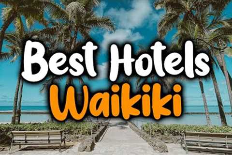Best Hotels In Waikiki, Hawaii - For Families, Couples, Work Trips, Luxury & Budget