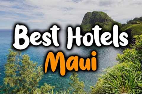Best Hotels In Maui, Hawaii - For Families, Couples, Work Trips, Luxury & Budget