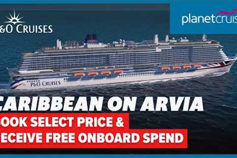 Arvia cruise to Caribbean for 15nts | P&O Cruises | Planet Cruise