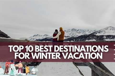 Top 10 Best Destinations For Winter Vacation