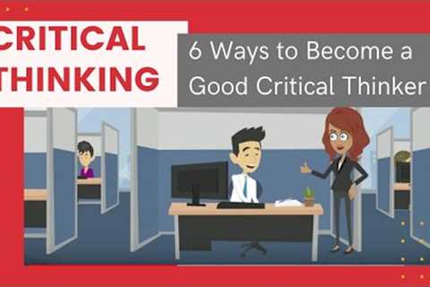 Critical Thinking: 6 Ways to Become a Good Critical Thinker