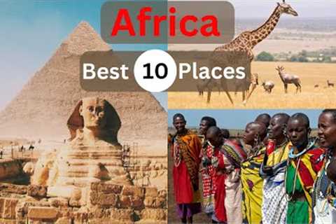 Top 10 Must-Visit Destinations in Africa: A Travel Guide | Travelopia