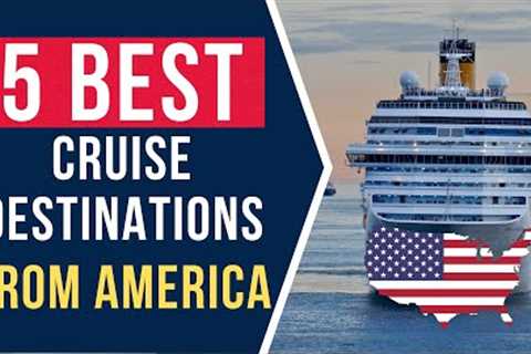 5 BEST Cruise Destinations from AMERICA