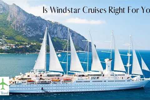 Why You Should Sail with Windstar Cruises in 2023