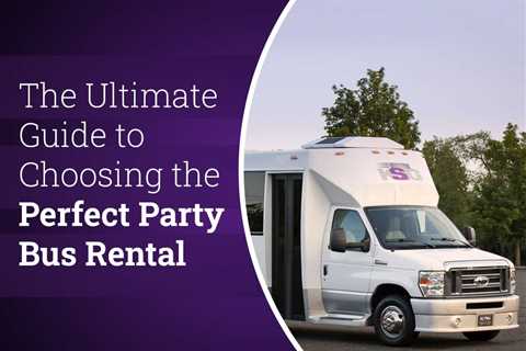 The Ultimate Guide to Choosing the Perfect Party Bus Rental