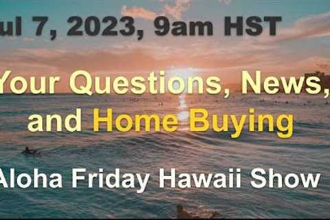 -LIVE- 7/7: Aloha Friday Hawaii Real Estate Show