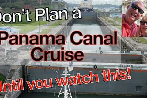 Don''t Plan a Panama Canal Cruise until you watch this about old and new locks and shore excursions.