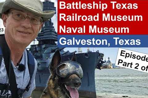 Galveston Island Pier 21, Battleship Texas, Railroad Museum, Naval Museum. Episode 9 - Part 2. 2023.