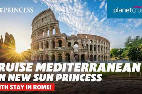 Mediterranean cruise on New Sun Princess with stay in Rome | Planet Cruise