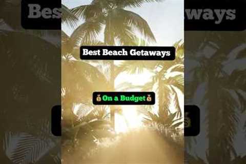 The BEST BEACH GETAWAYS on a BUDGET #shorts #budgettravel