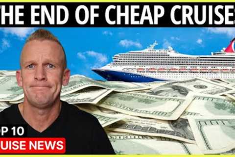Why Cheap Cruises are Over (& Top 10 Cruise News)