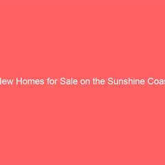 New Homes for Sale on the Sunshine Coast