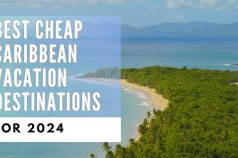 Best Cheap Caribbean Vacation Destinations for 2024