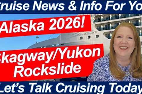 CRUISE NEWS! Skagway Rock Slide in Alaska Closes Road to Port! Alaska 2026 Season Announced!