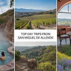 Top Day Trips from San Miguel de Allende: Hot Springs, Vineyards & Nature Excursions
