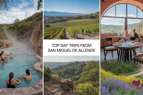 Top Day Trips from San Miguel de Allende: Hot Springs, Vineyards & Nature Excursions