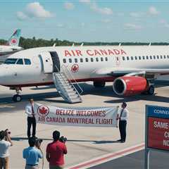 Belize Welcomes Inaugural Air Canada Montreal Flight – Same-Day European Connections Now Available