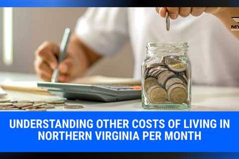 Understanding Other Costs of Living in Northern Virginia Per Month | MyProMovers
